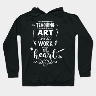 Teaching Art Is A Work Of Heart Art Teacher Appreciation Hoodie